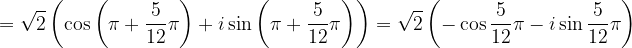 \dpi{120} =\sqrt{2}\left ( \cos \left ( \pi +\frac{5}{12}\pi \right )+i\sin \left ( \pi +\frac{5}{12}\pi \right ) \right )=\sqrt{2}\left ( -\cos \frac{5}{12}\pi -i\sin \frac{5}{12} \pi \right )